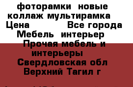 фоторамки  новые (коллаж-мультирамка) › Цена ­ 1 200 - Все города Мебель, интерьер » Прочая мебель и интерьеры   . Свердловская обл.,Верхний Тагил г.